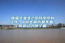 应届毕业生2多月没找到工作，HR连简历都不看，原因让人傻了眼