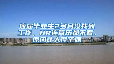 应届毕业生2多月没找到工作，HR连简历都不看，原因让人傻了眼