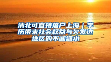 清北可直接落户上海｜学历带来社会权益与欠发达地区的不断缩水