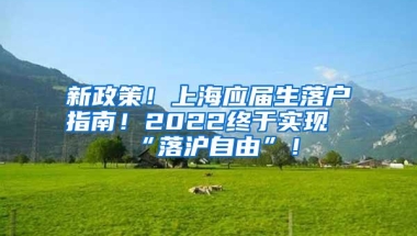 新政策！上海应届生落户指南！2022终于实现“落沪自由”！