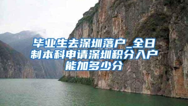 毕业生去深圳落户_全日制本科申请深圳积分入户能加多少分