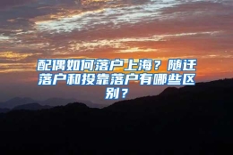 配偶如何落户上海？随迁落户和投靠落户有哪些区别？