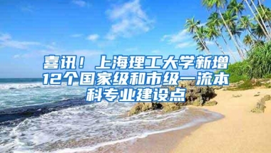 喜讯！上海理工大学新增12个国家级和市级一流本科专业建设点