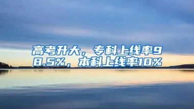 高考升大，专科上线率98.5%，本科上线率10%