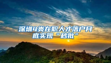 深圳4类在职人才落户月底实现“秒批”