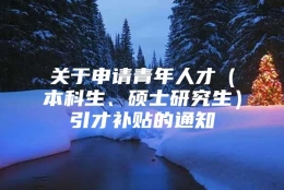 关于申请青年人才（本科生、硕士研究生）引才补贴的通知