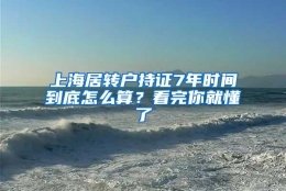 上海居转户持证7年时间到底怎么算？看完你就懂了