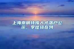 上海崇明特殊人才落户公示，李佳琦在列