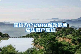 深圳入户2019新政策应届生落户深圳