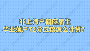 非上海户籍应届生，毕业落户72分应该怎么计算？