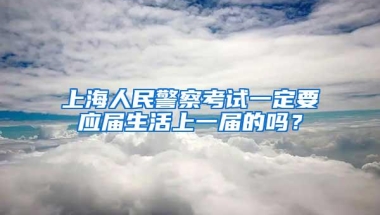 上海人民警察考试一定要应届生活上一届的吗？