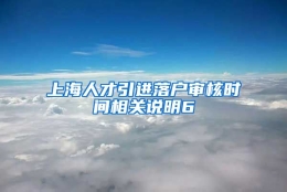 上海人才引进落户审核时间相关说明6