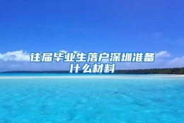 往届毕业生落户深圳准备什么材料