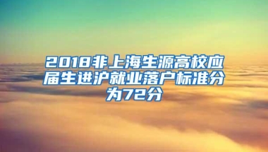 2018非上海生源高校应届生进沪就业落户标准分为72分