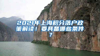 2021年上海积分落户政策解读！要具备哪些条件？