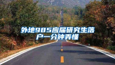 外地985应届研究生落户一分钟弄懂