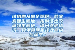 试用期从国企辞职，档案发回生源地，报到证也改派到生源地，请问这种情况，算不算两年择业期内应届生？