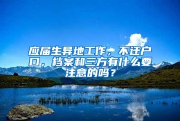 应届生异地工作，不迁户口，档案和三方有什么要注意的吗？