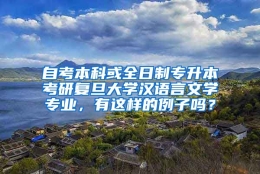 自考本科或全日制专升本考研复旦大学汉语言文学专业，有这样的例子吗？