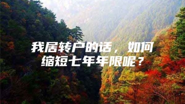 我居转户的话，如何缩短七年年限呢？