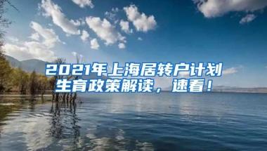 2021年上海居转户计划生育政策解读，速看！