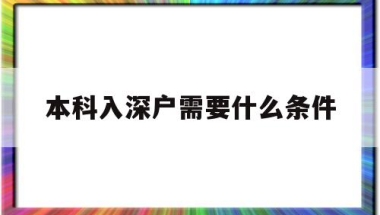 本科入深户需要什么条件(本科入深户需要什么条件2021)