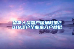 留学人员落户深圳政策2019深户毕业生入户秒批