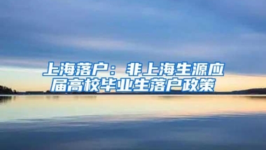 上海落户：非上海生源应届高校毕业生落户政策