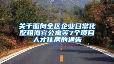 关于面向全区企业日常化配租海宾公寓等7个项目人才住房的通告