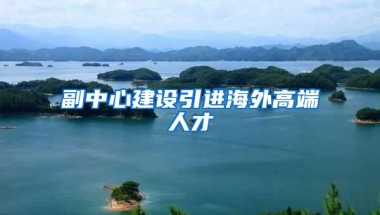 副中心建设引进海外高端人才