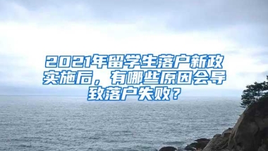 2021年留学生落户新政实施后，有哪些原因会导致落户失败？