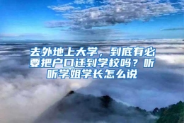 去外地上大学，到底有必要把户口迁到学校吗？听听学姐学长怎么说