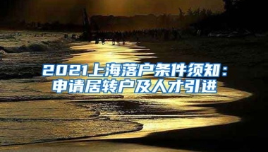 2021上海落户条件须知：申请居转户及人才引进