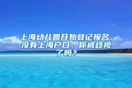 上海幼儿园开始登记报名，没有上海户口，你被歧视了吗？