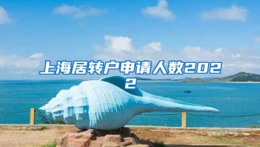 上海居转户申请人数2022