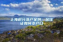 上海积分落户案例：居住证如何变户口