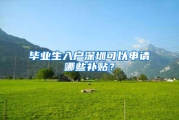 毕业生入户深圳可以申请哪些补贴？