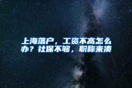 上海落户，工资不高怎么办？社保不够，职称来凑