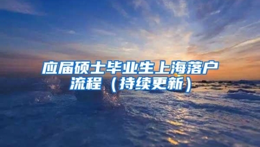 应届硕士毕业生上海落户流程（持续更新）