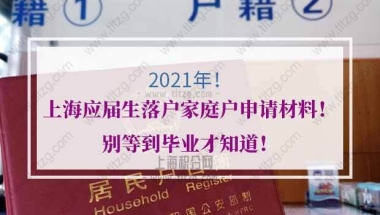 2021年上海应届生落户家庭户申请材料！别等到毕业才知道！