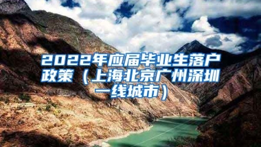 2022年应届毕业生落户政策（上海北京广州深圳一线城市）