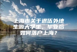 上海市关于退伍外地生源大学生，毕业后如何落户上海？