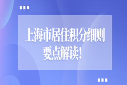 上海市居住积分细则要点解读：积分申请的来沪人员一定不能错过！