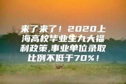 来了来了！2020上海高校毕业生九大福利政策,事业单位录取比例不低于70%！