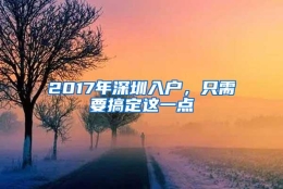 2017年深圳入户，只需要搞定这一点