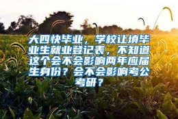 大四快毕业，学校让填毕业生就业登记表，不知道这个会不会影响两年应届生身份？会不会影响考公考研？