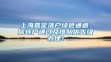 上海嘉定落户绿色通道、居转户通过及排队优先级办理！