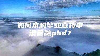 如何本科毕业直接申请金融phd？