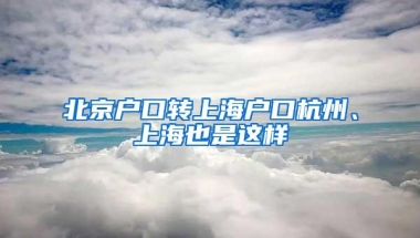 北京户口转上海户口杭州、上海也是这样