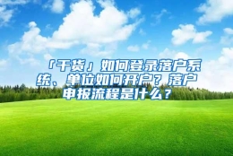 「干货」如何登录落户系统、单位如何开户？落户申报流程是什么？